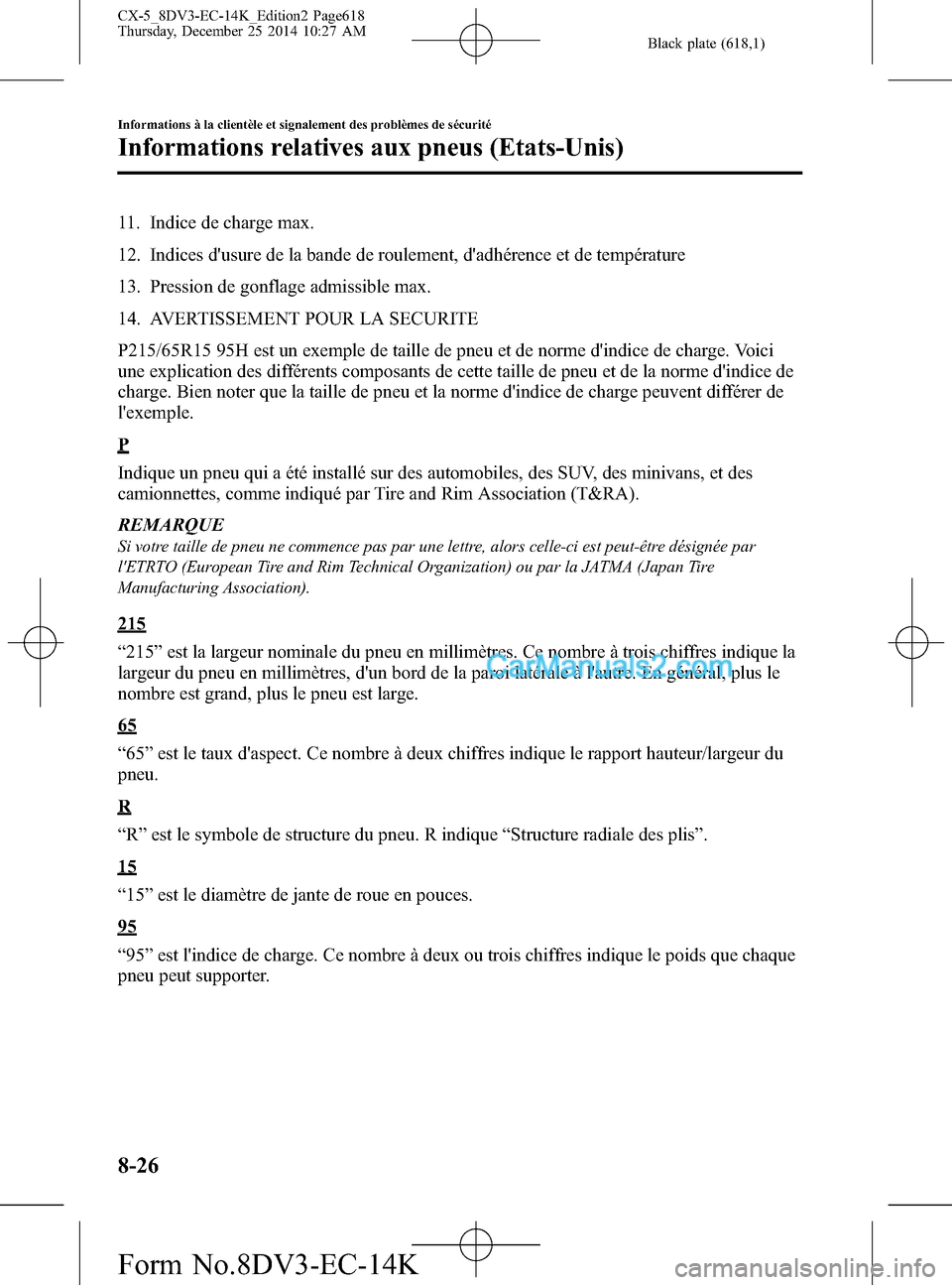 MAZDA MODEL CX-5 2016 Manuel du propriétaire (in French) Black plate (618,1)
11. Indice de charge max.
12. Indices dusure de la bande de roulement, dadhérence et de température
13. Pression de gonflage admissible max.
14. AVERTISSEMENT POUR LA SECURITE
MAZDA MODEL CX-5 2016 Manuel du propriétaire (in French) Black plate (618,1)
11. Indice de charge max.
12. Indices dusure de la bande de roulement, dadhérence et de température
13. Pression de gonflage admissible max.
14. AVERTISSEMENT POUR LA SECURITE