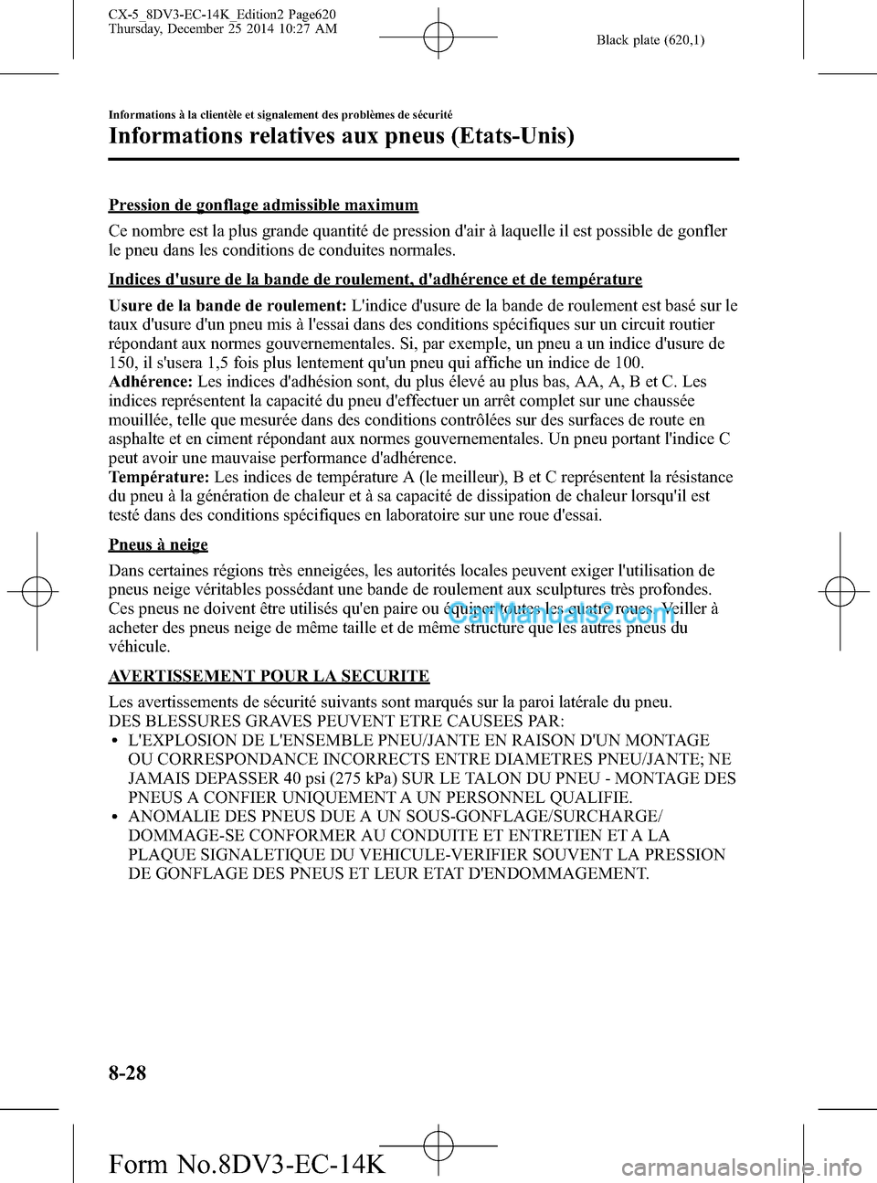 MAZDA MODEL CX-5 2016 Manuel du propriétaire (in French) Black plate (620,1)
Pression de gonflage admissible maximum
Ce nombre est la plus grande quantité de pression dair à laquelle il est possible de gonfler
le pneu dans les conditions de conduites nor MAZDA MODEL CX-5 2016 Manuel du propriétaire (in French) Black plate (620,1)
Pression de gonflage admissible maximum
Ce nombre est la plus grande quantité de pression dair à laquelle il est possible de gonfler
le pneu dans les conditions de conduites nor