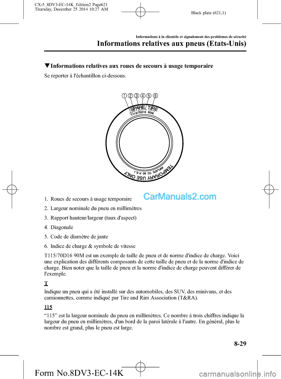 MAZDA MODEL CX-5 2016 Manuel du propriétaire (in French) Black plate (621,1)
qInformations relatives aux roues de secours à usage temporaire
Se reporter à léchantillon ci-dessous.
1. Roues de secours à usage temporaire
2. Largeur nominale du pneu en mi MAZDA MODEL CX-5 2016 Manuel du propriétaire (in French) Black plate (621,1)
qInformations relatives aux roues de secours à usage temporaire
Se reporter à léchantillon ci-dessous.
1. Roues de secours à usage temporaire
2. Largeur nominale du pneu en mi
