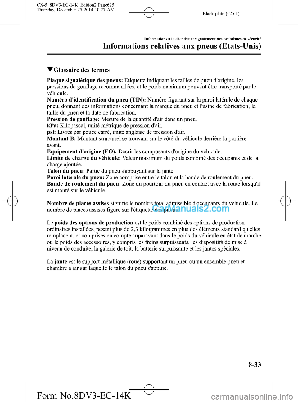 MAZDA MODEL CX-5 2016 Manuel du propriétaire (in French) Black plate (625,1)
qGlossaire des termes
Plaque signalétique des pneus:Etiquette indiquant les tailles de pneu dorigine, les
pressions de gonflage recommandées, et le poids maximum pouvant être t MAZDA MODEL CX-5 2016 Manuel du propriétaire (in French) Black plate (625,1)
qGlossaire des termes
Plaque signalétique des pneus:Etiquette indiquant les tailles de pneu dorigine, les
pressions de gonflage recommandées, et le poids maximum pouvant être t