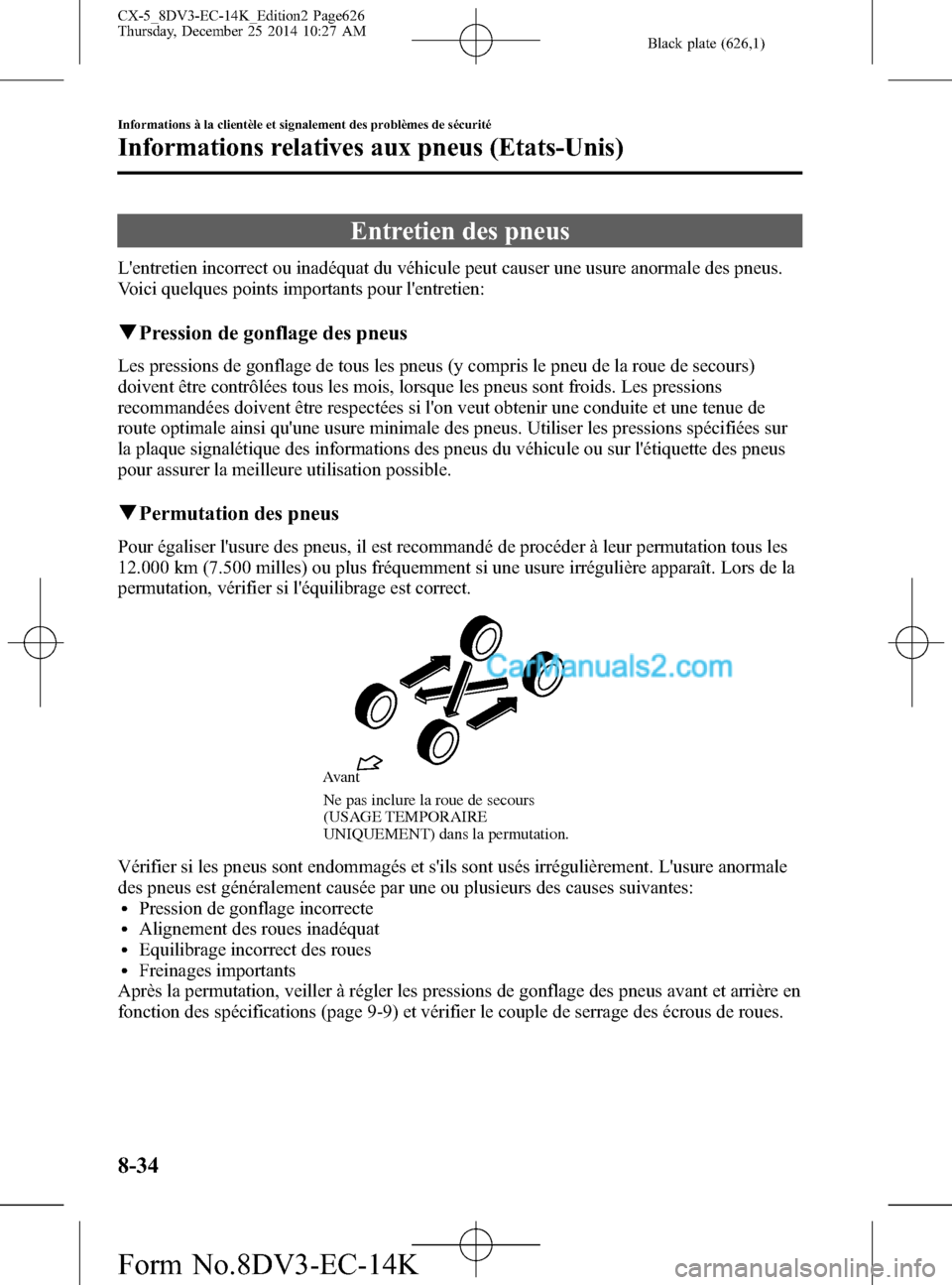 MAZDA MODEL CX-5 2016 Manuel du propriétaire (in French) Black plate (626,1)
Entretien des pneus
Lentretien incorrect ou inadéquat du véhicule peut causer une usure anormale des pneus.
Voici quelques points importants pour lentretien:
qPression de gonfl MAZDA MODEL CX-5 2016 Manuel du propriétaire (in French) Black plate (626,1)
Entretien des pneus
Lentretien incorrect ou inadéquat du véhicule peut causer une usure anormale des pneus.
Voici quelques points importants pour lentretien:
qPression de gonfl