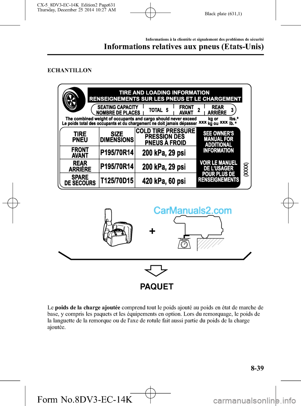 MAZDA MODEL CX-5 2016 Manuel du propriétaire (in French) Black plate (631,1)
ECHANTILLON
PAQUET
Lepoids de la charge ajoutéecomprend tout le poids ajouté au poids en état de marche de
base, y compris les paquets et les équipements en option. Lors du rem MAZDA MODEL CX-5 2016 Manuel du propriétaire (in French) Black plate (631,1)
ECHANTILLON
PAQUET
Lepoids de la charge ajoutéecomprend tout le poids ajouté au poids en état de marche de
base, y compris les paquets et les équipements en option. Lors du rem