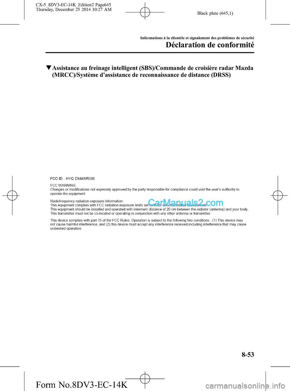 MAZDA MODEL CX-5 2016  Manuel du propriétaire (in French) Black plate (645,1)
qAssistance au freinage intelligent (SBS)/Commande de croisière radar Mazda
(MRCC)/Système dassistance de reconnaissance de distance (DRSS)
Informations à la clientèle et sign