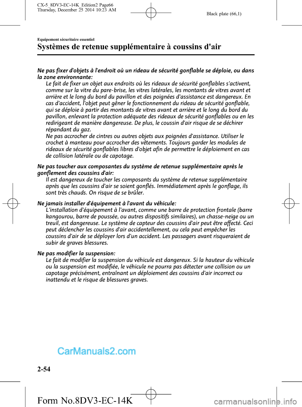 MAZDA MODEL CX-5 2016 Manuel du propriétaire (in French) Black plate (66,1)
Ne pas fixer dobjets à lendroit où un rideau de sécurité gonflable se déploie, ou dans
la zone environnante:
Le fait de fixer un objet aux endroits où les rideaux de sécuri MAZDA MODEL CX-5 2016 Manuel du propriétaire (in French) Black plate (66,1)
Ne pas fixer dobjets à lendroit où un rideau de sécurité gonflable se déploie, ou dans
la zone environnante:
Le fait de fixer un objet aux endroits où les rideaux de sécuri