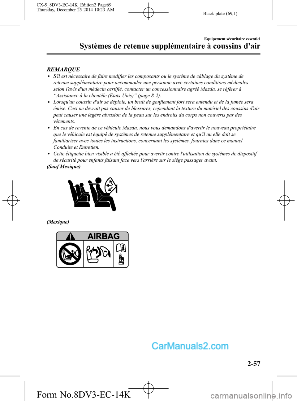 MAZDA MODEL CX-5 2016  Manuel du propriétaire (in French) Black plate (69,1)
REMARQUElSil est nécessaire de faire modifier les composants ou le système de câblage du système de
retenue supplémentaire pour accommoder une personne avec certaines conditio
