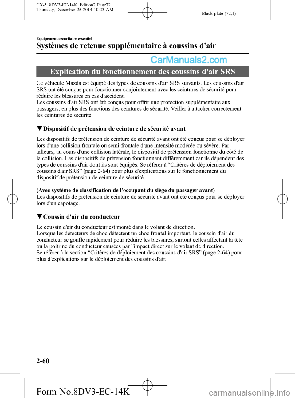 MAZDA MODEL CX-5 2016 Manuel du propriétaire (in French) Black plate (72,1)
Explication du fonctionnement des coussins dair SRS
Ce véhicule Mazda est équipé des types de coussins dair SRS suivants. Les coussins dair
SRS ont été conçus pour fonction MAZDA MODEL CX-5 2016 Manuel du propriétaire (in French) Black plate (72,1)
Explication du fonctionnement des coussins dair SRS
Ce véhicule Mazda est équipé des types de coussins dair SRS suivants. Les coussins dair
SRS ont été conçus pour fonction