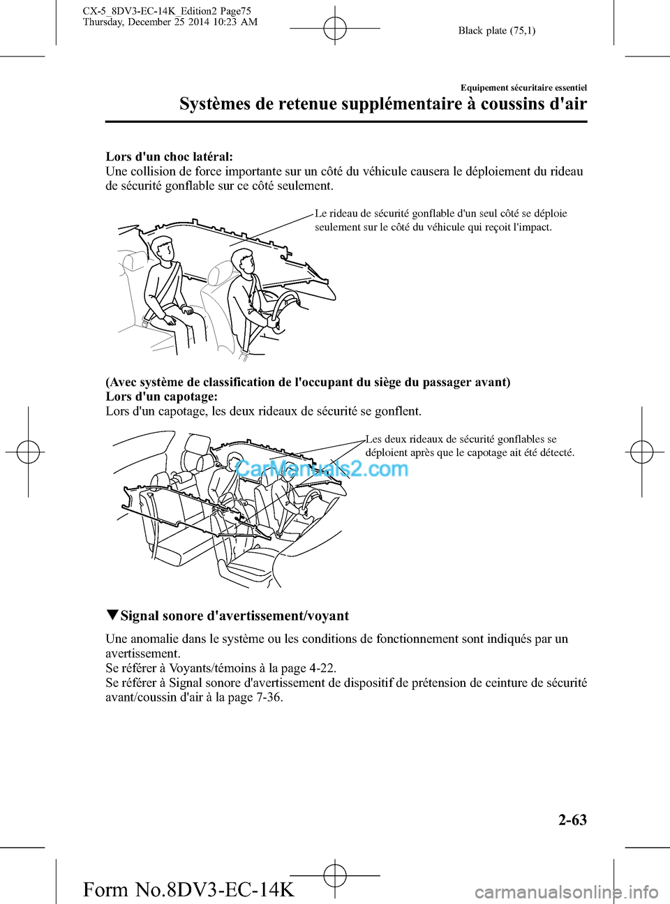 MAZDA MODEL CX-5 2016 Manuel du propriétaire (in French) Black plate (75,1)
Lors dun choc latéral:
Une collision de force importante sur un côté du véhicule causera le déploiement du rideau
de sécurité gonflable sur ce côté seulement.
Le rideau de MAZDA MODEL CX-5 2016 Manuel du propriétaire (in French) Black plate (75,1)
Lors dun choc latéral:
Une collision de force importante sur un côté du véhicule causera le déploiement du rideau
de sécurité gonflable sur ce côté seulement.
Le rideau de