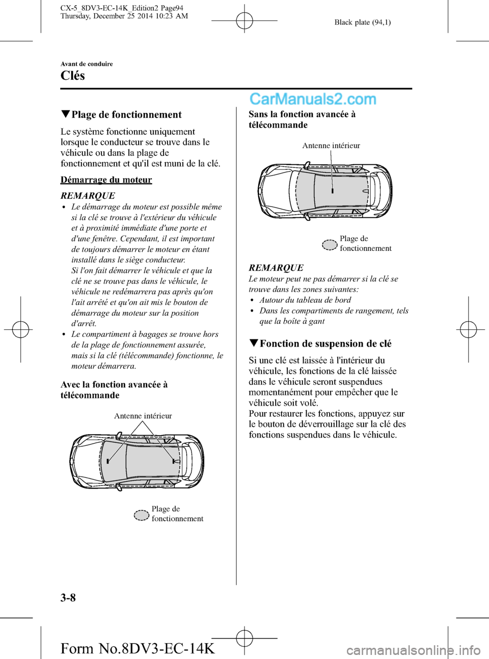 MAZDA MODEL CX-5 2016 Manuel du propriétaire (in French) Black plate (94,1)
qPlage de fonctionnement
Le système fonctionne uniquement
lorsque le conducteur se trouve dans le
véhicule ou dans la plage de
fonctionnement et quil est muni de la clé.
Démarr MAZDA MODEL CX-5 2016 Manuel du propriétaire (in French) Black plate (94,1)
qPlage de fonctionnement
Le système fonctionne uniquement
lorsque le conducteur se trouve dans le
véhicule ou dans la plage de
fonctionnement et quil est muni de la clé.
Démarr