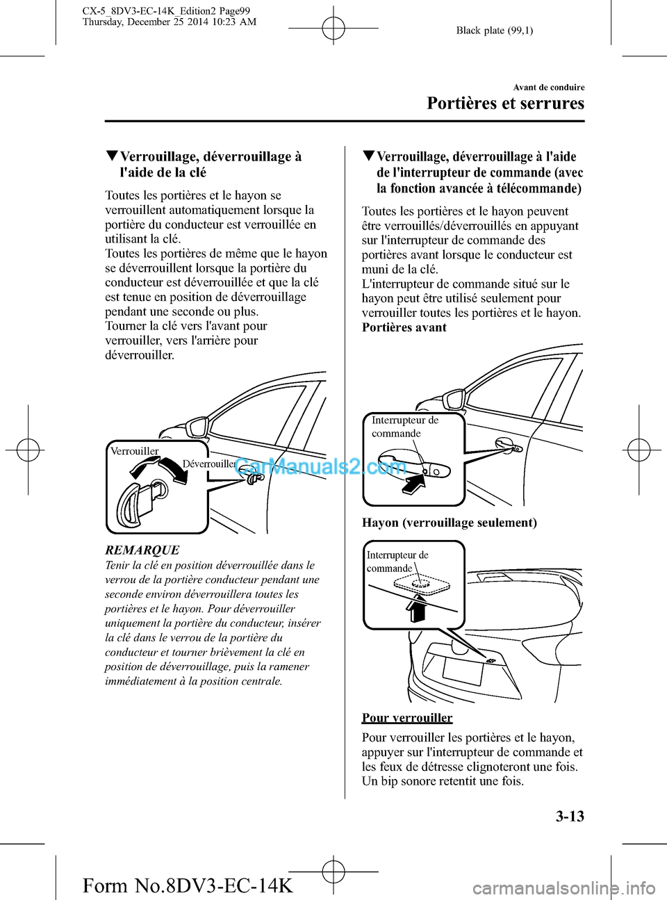 MAZDA MODEL CX-5 2016 Manuel du propriétaire (in French) Black plate (99,1)
qVerrouillage, déverrouillage à
laide de la clé
Toutes les portières et le hayon se
verrouillent automatiquement lorsque la
portière du conducteur est verrouillée en
utilisan MAZDA MODEL CX-5 2016 Manuel du propriétaire (in French) Black plate (99,1)
qVerrouillage, déverrouillage à
laide de la clé
Toutes les portières et le hayon se
verrouillent automatiquement lorsque la
portière du conducteur est verrouillée en
utilisan