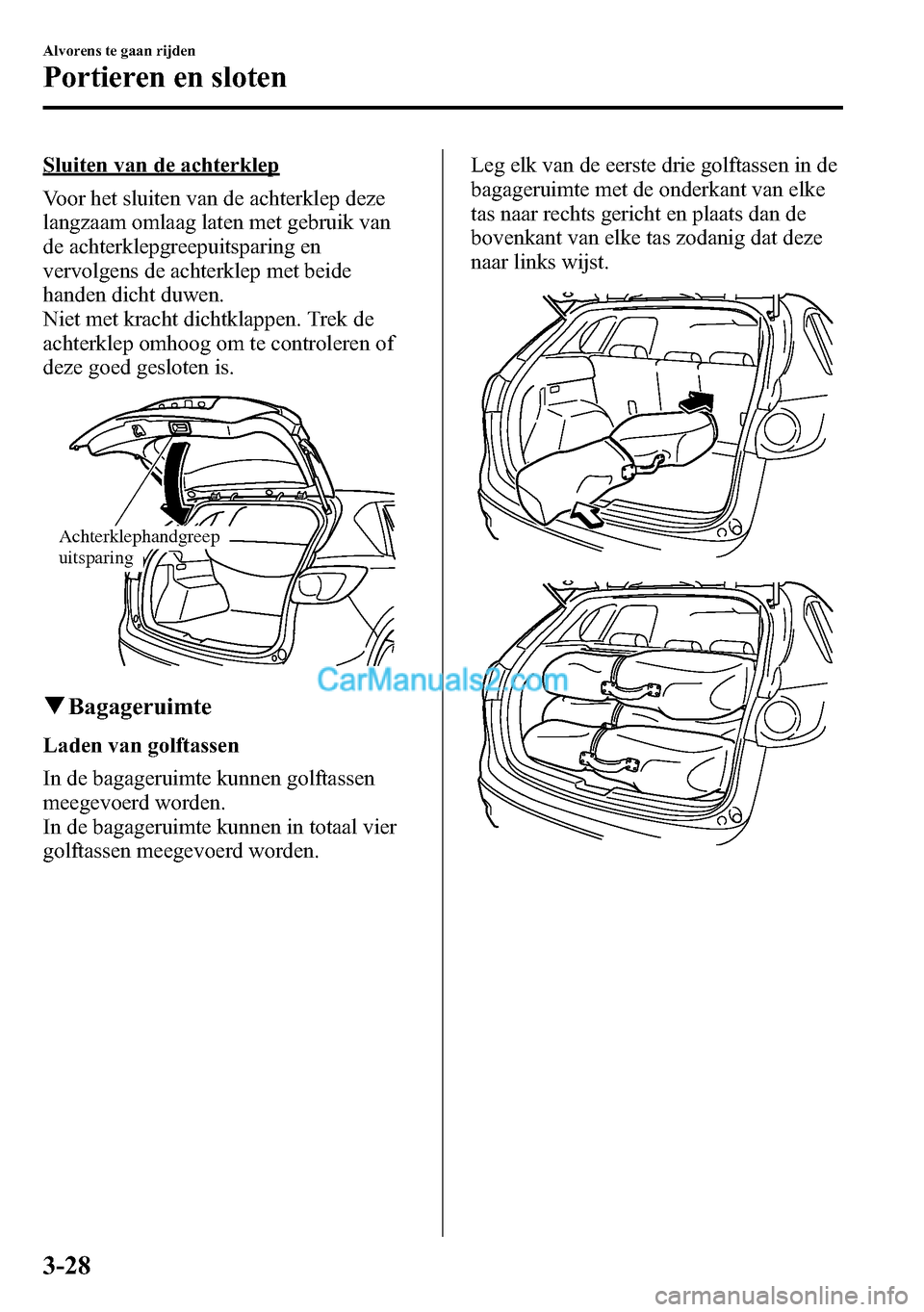 MAZDA MODEL CX-5 2016  Handleiding (in Dutch) Sluiten van de achterklep
Voor het sluiten van de achterklep deze
langzaam omlaag laten met gebruik van
de achterklepgreepuitsparing en
vervolgens de achterklep met beide
handen dicht duwen.
Niet met 
