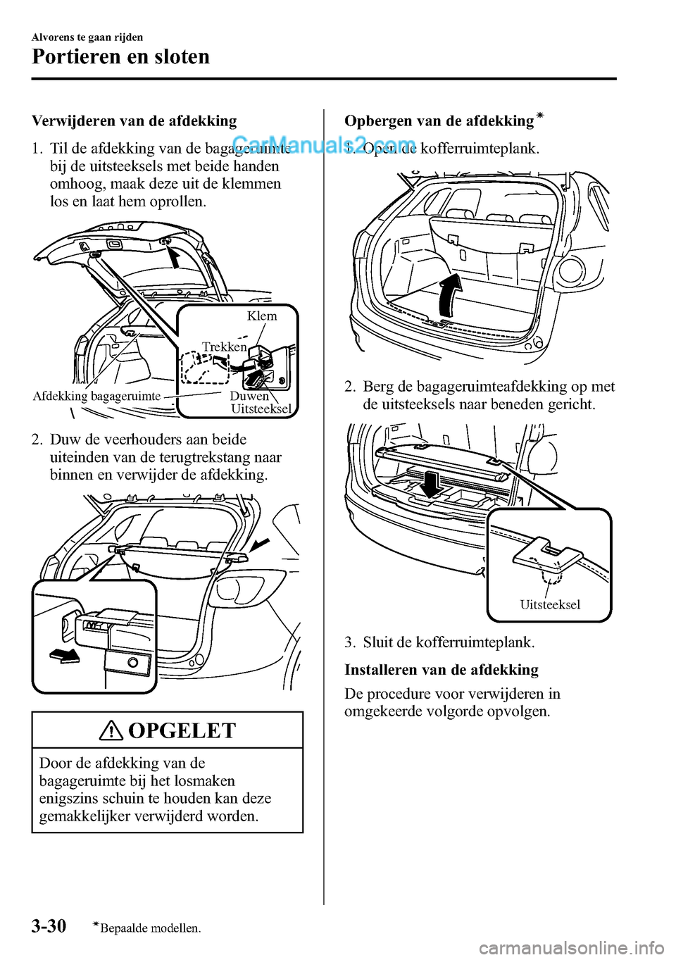 MAZDA MODEL CX-5 2016  Handleiding (in Dutch) Verwijderen van de afdekking
1. Til de afdekking van de bagageruimte
bij de uitsteeksels met beide handen
omhoog, maak deze uit de klemmen
los en laat hem oprollen.
Klem
Trekken
Uitsteeksel
DuwenAfdek