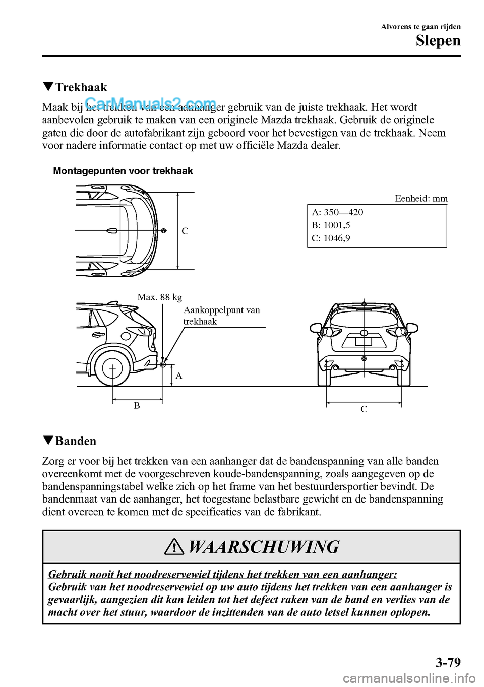 MAZDA MODEL CX-5 2016  Handleiding (in Dutch) qTrekhaak
Maak bij het trekken van een aanhanger gebruik van de juiste trekhaak. Het wordt
aanbevolen gebruik te maken van een originele Mazda trekhaak. Gebruik de originele
gaten die door de autofabr