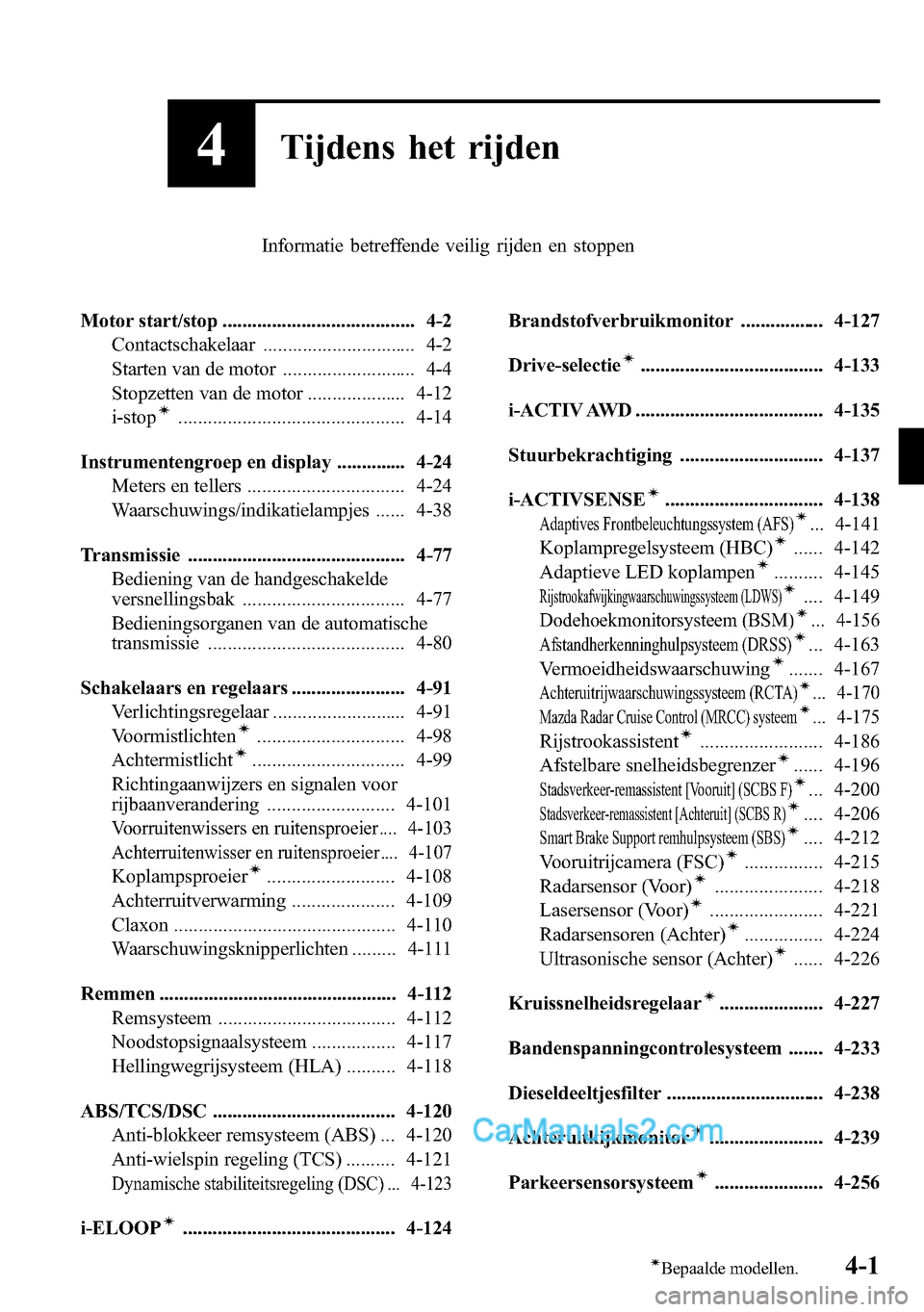 MAZDA MODEL CX-5 2016  Handleiding (in Dutch) 4Tijdens het rijden
Informatie betreffende veilig rijden en stoppen
Motor start/stop ....................................... 4-2
Contactschakelaar ............................... 4-2
Starten van de mo