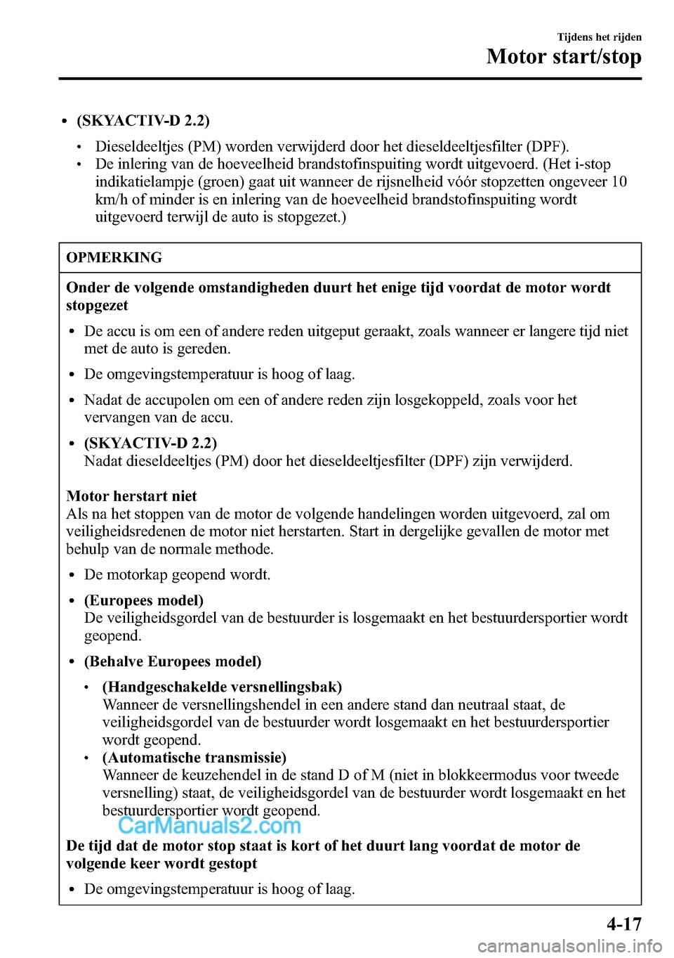 MAZDA MODEL CX-5 2016  Handleiding (in Dutch) l(SKYACTIV-D 2.2)
lDieseldeeltjes (PM) worden verwijderd door het dieseldeeltjesfilter (DPF).lDe inlering van de hoeveelheid brandstofinspuiting wordt uitgevoerd. (Het i-stop
indikatielampje (groen) g