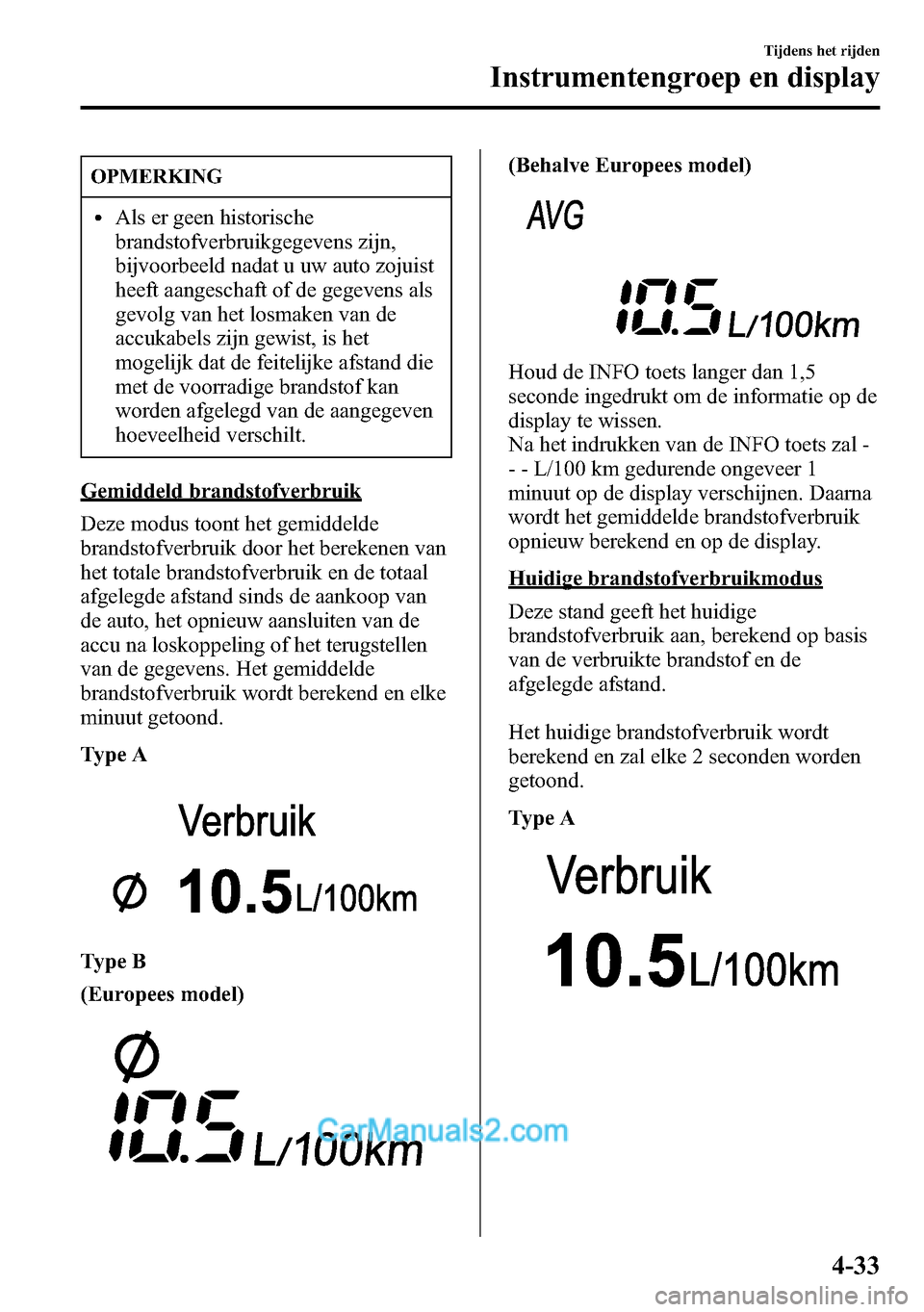 MAZDA MODEL CX-5 2016 Handleiding (in Dutch) OPMERKING
lAls er geen historische
brandstofverbruikgegevens zijn,
bijvoorbeeld nadat u uw auto zojuist
heeft aangeschaft of de gegevens als
gevolg van het losmaken van de
accukabels zijn gewist, is h MAZDA MODEL CX-5 2016 Handleiding (in Dutch) OPMERKING
lAls er geen historische
brandstofverbruikgegevens zijn,
bijvoorbeeld nadat u uw auto zojuist
heeft aangeschaft of de gegevens als
gevolg van het losmaken van de
accukabels zijn gewist, is h