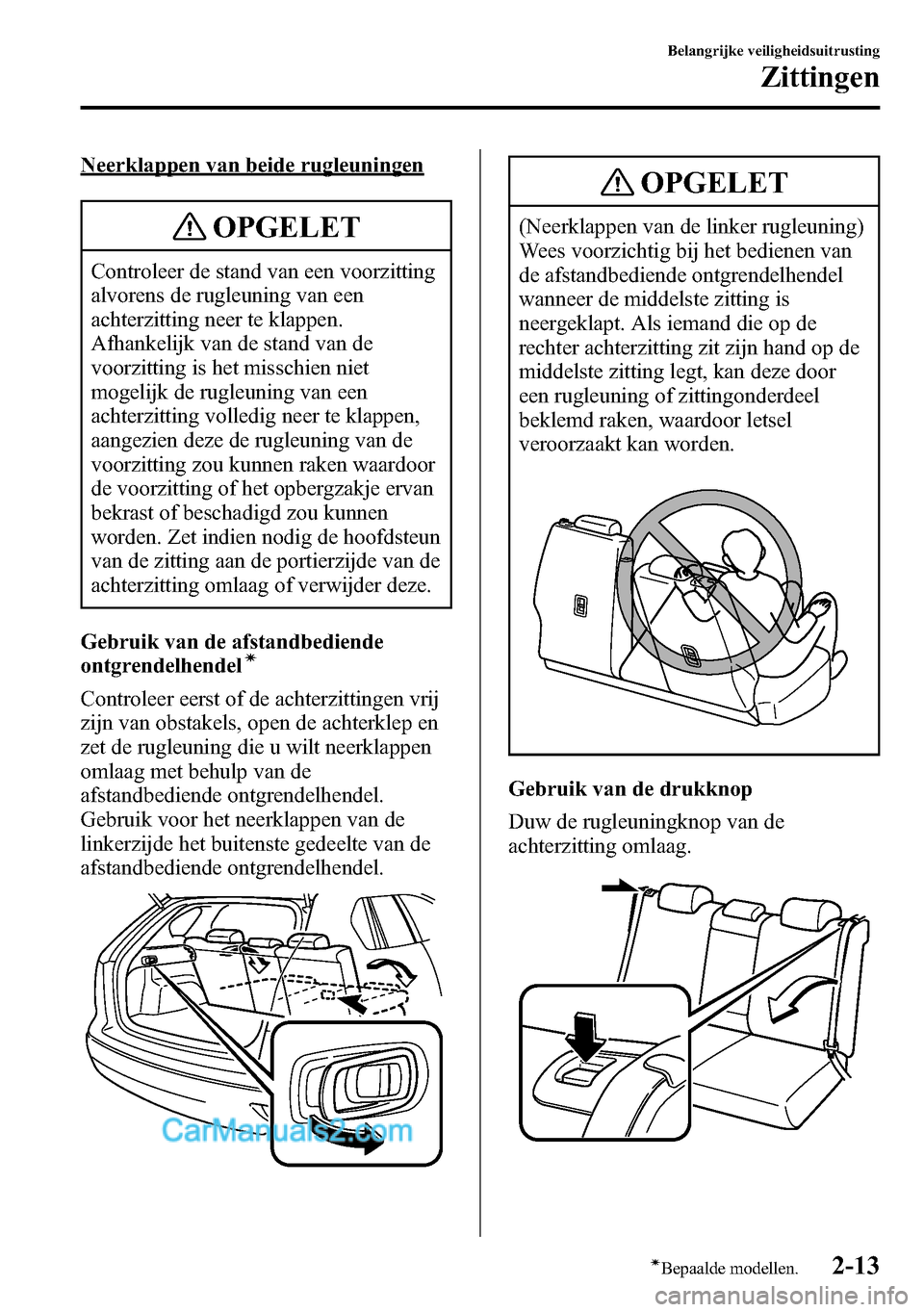 MAZDA MODEL CX-5 2016  Handleiding (in Dutch) Neerklappen van beide rugleuningen
OPGELET
Controleer de stand van een voorzitting
alvorens de rugleuning van een
achterzitting neer te klappen.
Afhankelijk van de stand van de
voorzitting is het miss