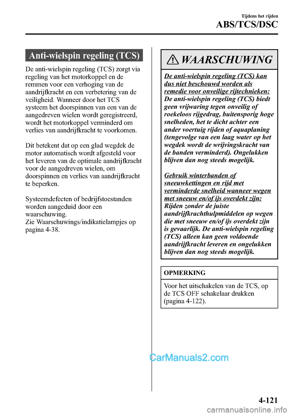 MAZDA MODEL CX-5 2016  Handleiding (in Dutch) Anti-wielspin regeling (TCS)
De anti-wielspin regeling (TCS) zorgt via
regeling van het motorkoppel en de
remmen voor een verhoging van de
aandrijfkracht en een verbetering van de
veiligheid. Wanneer 