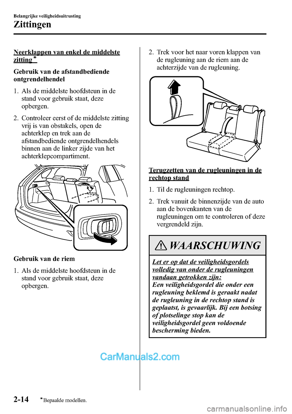 MAZDA MODEL CX-5 2016  Handleiding (in Dutch) Neerklappen van enkel de middelste
zittingí
Gebruik van de afstandbediende
ontgrendelhendel
1. Als de middelste hoofdsteun in de
stand voor gebruik staat, deze
opbergen.
2. Controleer eerst of de mid