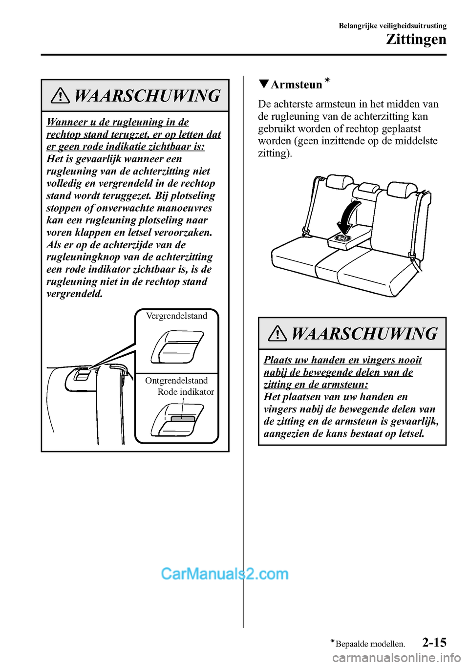 MAZDA MODEL CX-5 2016  Handleiding (in Dutch) WAARSCHUWING
Wanneer u de rugleuning in de
rechtop stand terugzet, er op letten dat
er geen rode indikatie zichtbaar is:
Het is gevaarlijk wanneer een
rugleuning van de achterzitting niet
volledig en 