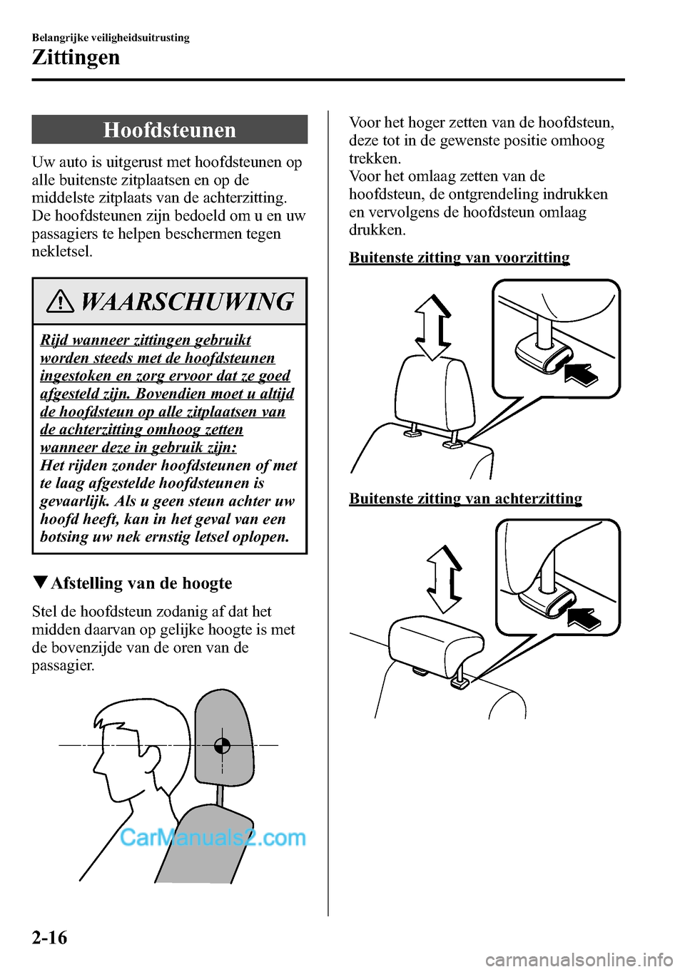 MAZDA MODEL CX-5 2016  Handleiding (in Dutch) Hoofdsteunen
Uw auto is uitgerust met hoofdsteunen op
alle buitenste zitplaatsen en op de
middelste zitplaats van de achterzitting.
De hoofdsteunen zijn bedoeld om u en uw
passagiers te helpen bescher