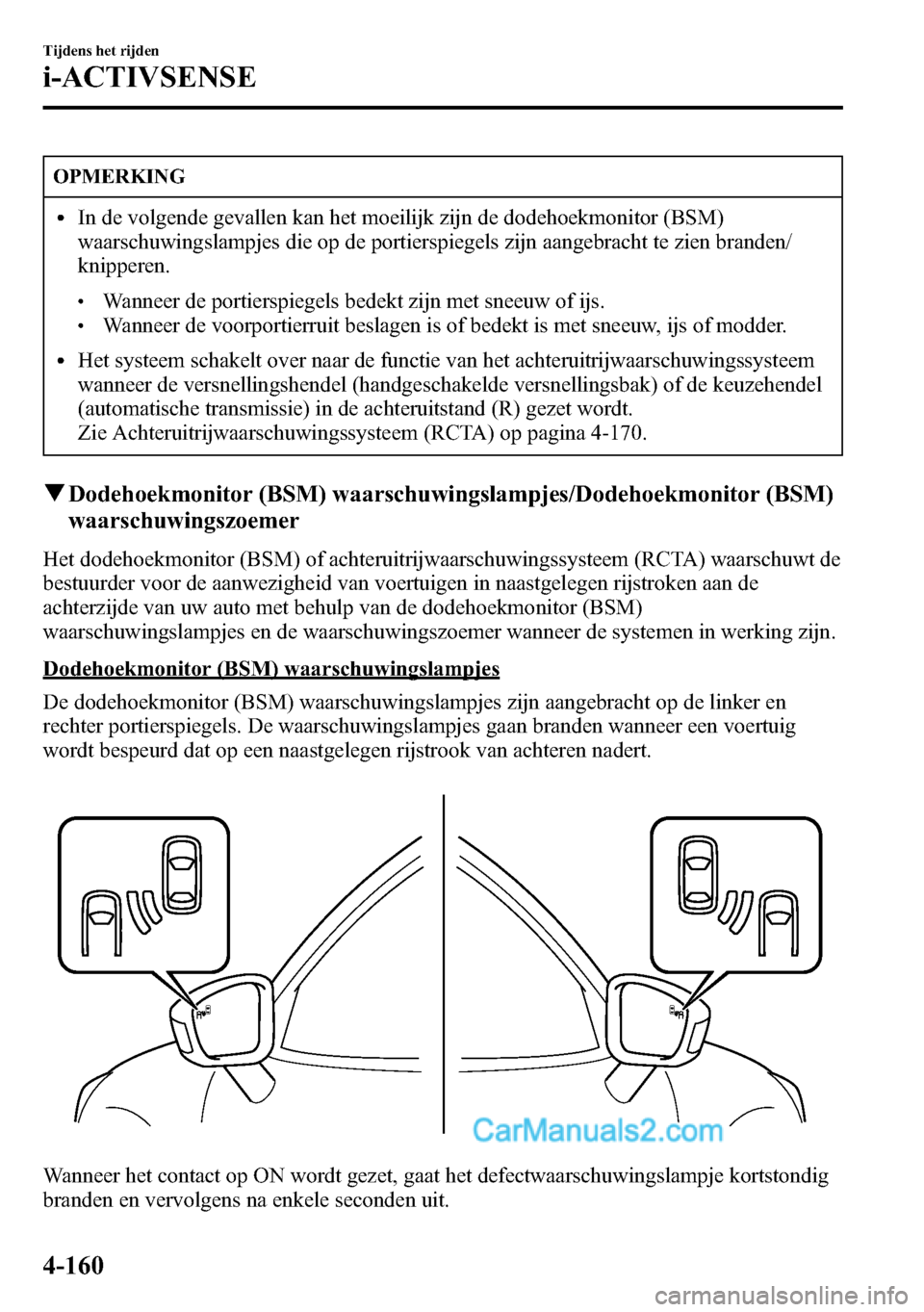 MAZDA MODEL CX-5 2016 Handleiding (in Dutch) OPMERKING
lIn de volgende gevallen kan het moeilijk zijn de dodehoekmonitor (BSM)
waarschuwingslampjes die op de portierspiegels zijn aangebracht te zien branden/
knipperen.
lWanneer de portierspiegel MAZDA MODEL CX-5 2016 Handleiding (in Dutch) OPMERKING
lIn de volgende gevallen kan het moeilijk zijn de dodehoekmonitor (BSM)
waarschuwingslampjes die op de portierspiegels zijn aangebracht te zien branden/
knipperen.
lWanneer de portierspiegel