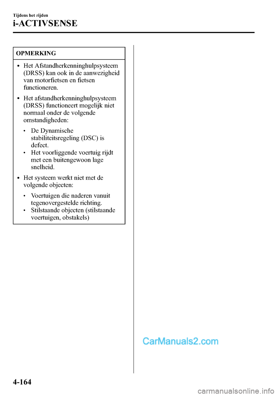 MAZDA MODEL CX-5 2016 Handleiding (in Dutch) OPMERKING
lHet Afstandherkenninghulpsysteem
(DRSS) kan ook in de aanwezigheid
van motorfietsen en fietsen
functioneren.
lHet afstandherkenninghulpsysteem
(DRSS) functioneert mogelijk niet
normaal onde MAZDA MODEL CX-5 2016 Handleiding (in Dutch) OPMERKING
lHet Afstandherkenninghulpsysteem
(DRSS) kan ook in de aanwezigheid
van motorfietsen en fietsen
functioneren.
lHet afstandherkenninghulpsysteem
(DRSS) functioneert mogelijk niet
normaal onde