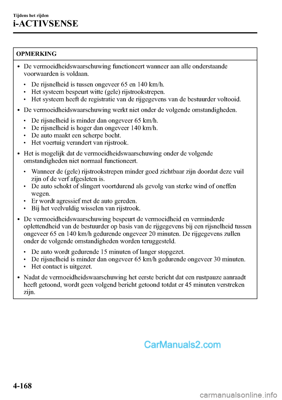 MAZDA MODEL CX-5 2016 Handleiding (in Dutch) OPMERKING
lDe vermoeidheidswaarschuwing functioneert wanneer aan alle onderstaande
voorwaarden is voldaan.
lDe rijsnelheid is tussen ongeveer 65 en 140 km/h.lHet systeem bespeurt witte (gele) rijstroo MAZDA MODEL CX-5 2016 Handleiding (in Dutch) OPMERKING
lDe vermoeidheidswaarschuwing functioneert wanneer aan alle onderstaande
voorwaarden is voldaan.
lDe rijsnelheid is tussen ongeveer 65 en 140 km/h.lHet systeem bespeurt witte (gele) rijstroo