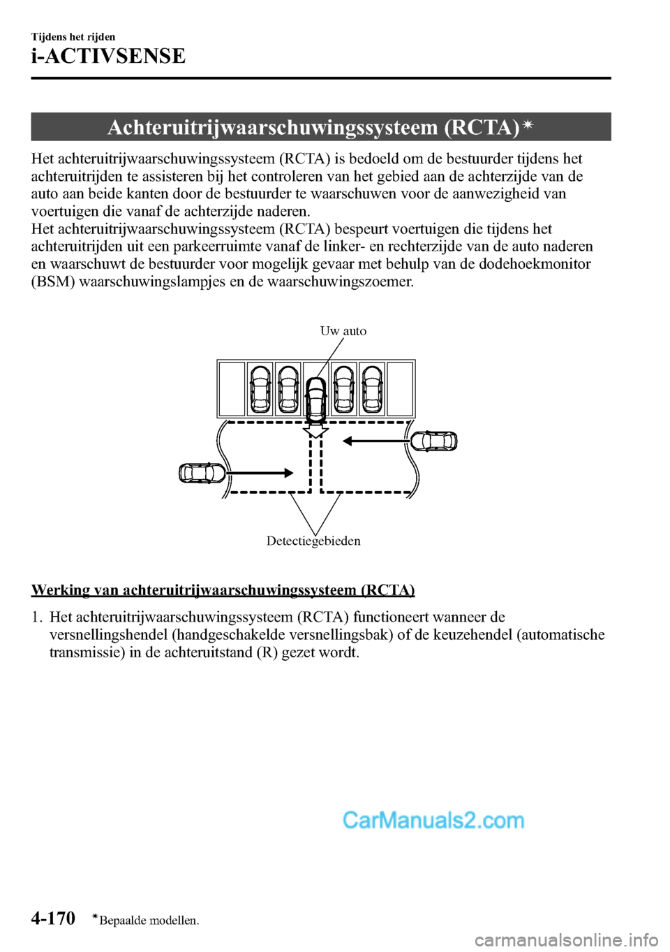 MAZDA MODEL CX-5 2016  Handleiding (in Dutch) Achteruitrijwaarschuwingssysteem (RCTA)í
Het achteruitrijwaarschuwingssysteem (RCTA) is bedoeld om de bestuurder tijdens het
achteruitrijden te assisteren bij het controleren van het gebied aan de ac