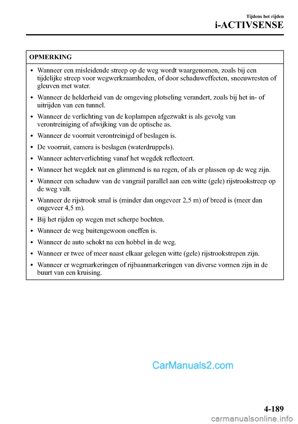 MAZDA MODEL CX-5 2016 Handleiding (in Dutch) OPMERKING
lWanneer een misleidende streep op de weg wordt waargenomen, zoals bij een
tijdelijke streep voor wegwerkzaamheden, of door schaduweffecten, sneeuwresten of
gleuven met water.
lWanneer de he MAZDA MODEL CX-5 2016 Handleiding (in Dutch) OPMERKING
lWanneer een misleidende streep op de weg wordt waargenomen, zoals bij een
tijdelijke streep voor wegwerkzaamheden, of door schaduweffecten, sneeuwresten of
gleuven met water.
lWanneer de he