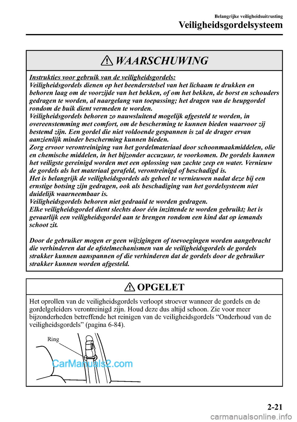 MAZDA MODEL CX-5 2016  Handleiding (in Dutch) WAARSCHUWING
Instrukties voor gebruik van de veiligheidsgordels:
Veiligheidsgordels dienen op het beenderstelsel van het lichaam te drukken en
behoren laag om de voorzijde van het bekken, of om het be