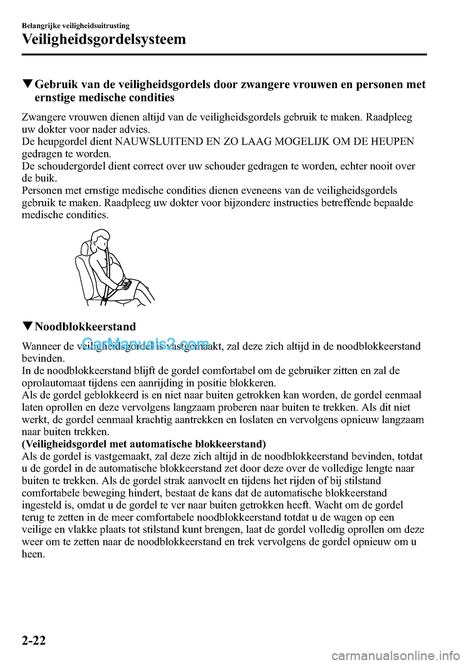MAZDA MODEL CX-5 2016 Handleiding (in Dutch) qGebruik van de veiligheidsgordels door zwangere vrouwen en personen met
ernstige medische condities
Zwangere vrouwen dienen altijd van de veiligheidsgordels gebruik te maken. Raadpleeg
uw dokter voor MAZDA MODEL CX-5 2016 Handleiding (in Dutch) qGebruik van de veiligheidsgordels door zwangere vrouwen en personen met
ernstige medische condities
Zwangere vrouwen dienen altijd van de veiligheidsgordels gebruik te maken. Raadpleeg
uw dokter voor
