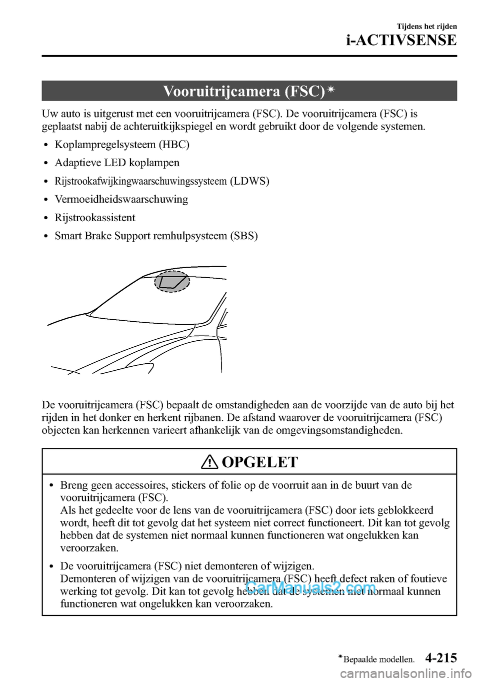 MAZDA MODEL CX-5 2016  Handleiding (in Dutch) Vooruitrijcamera (FSC)í
Uw auto is uitgerust met een vooruitrijcamera (FSC). De vooruitrijcamera (FSC) is
geplaatst nabij de achteruitkijkspiegel en wordt gebruikt door de volgende systemen.
lKoplamp