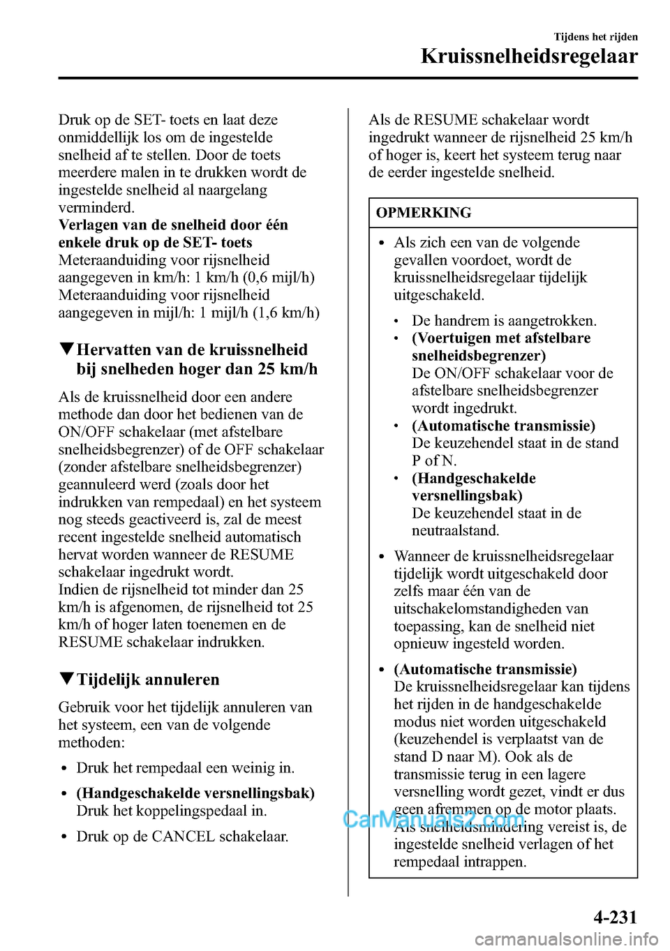 MAZDA MODEL CX-5 2016 Handleiding (in Dutch) Druk op de SET- toets en laat deze
onmiddellijk los om de ingestelde
snelheid af te stellen. Door de toets
meerdere malen in te drukken wordt de
ingestelde snelheid al naargelang
verminderd.
Verlagen MAZDA MODEL CX-5 2016 Handleiding (in Dutch) Druk op de SET- toets en laat deze
onmiddellijk los om de ingestelde
snelheid af te stellen. Door de toets
meerdere malen in te drukken wordt de
ingestelde snelheid al naargelang
verminderd.
Verlagen