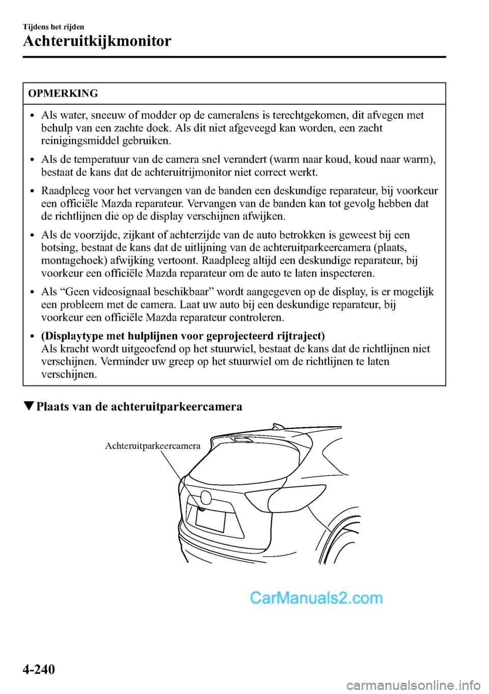 MAZDA MODEL CX-5 2016 Handleiding (in Dutch) OPMERKING
lAls water, sneeuw of modder op de cameralens is terechtgekomen, dit afvegen met
behulp van een zachte doek. Als dit niet afgeveegd kan worden, een zacht
reinigingsmiddel gebruiken.
lAls de MAZDA MODEL CX-5 2016 Handleiding (in Dutch) OPMERKING
lAls water, sneeuw of modder op de cameralens is terechtgekomen, dit afvegen met
behulp van een zachte doek. Als dit niet afgeveegd kan worden, een zacht
reinigingsmiddel gebruiken.
lAls de