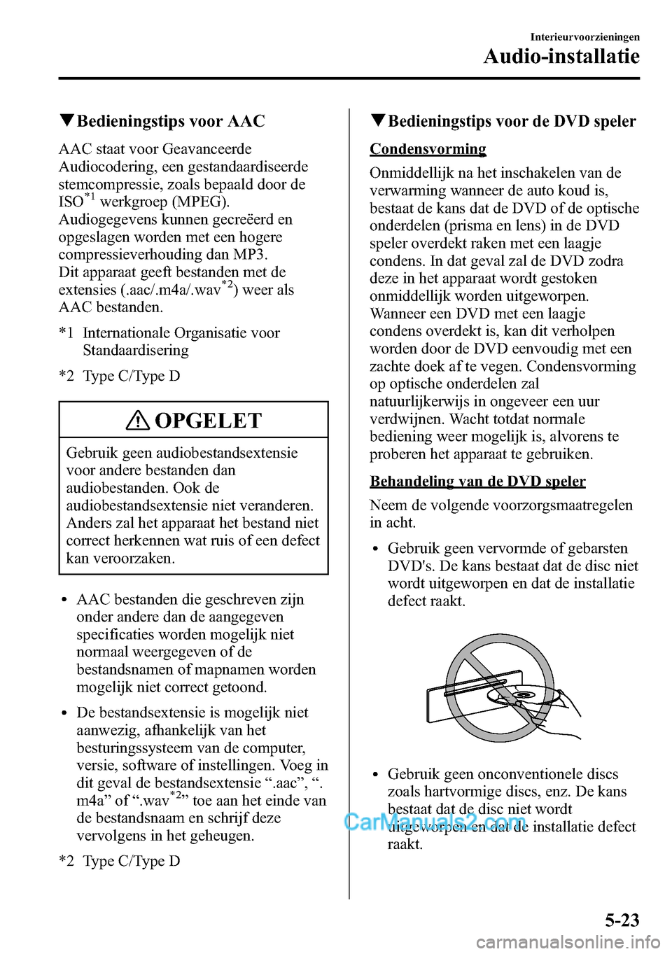 MAZDA MODEL CX-5 2016  Handleiding (in Dutch) qBedieningstips voor AAC
AAC staat voor Geavanceerde
Audiocodering, een gestandaardiseerde
stemcompressie, zoals bepaald door de
ISO
*1werkgroep (MPEG).
Audiogegevens kunnen gecreëerd en
opgeslagen w