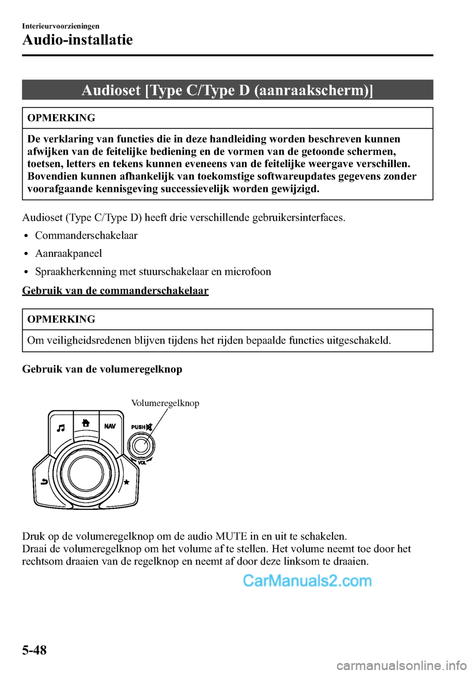 MAZDA MODEL CX-5 2016  Handleiding (in Dutch) Audioset [Type C/Type D (aanraakscherm)]
OPMERKING
De verklaring van functies die in deze handleiding worden beschreven kunnen
afwijken van de feitelijke bediening en de vormen van de getoonde scherme