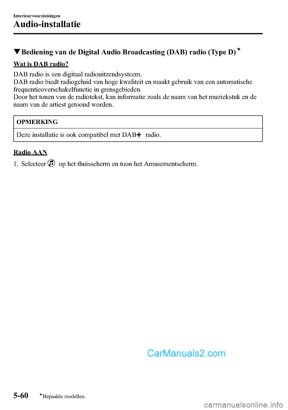 MAZDA MODEL CX-5 2016 Handleiding (in Dutch) qBediening van de Digital Audio Broadcasting (DAB) radio (Type D)í
Wat is DAB radio?
DAB radio is een digitaal radiouitzendsysteem.
DAB radio biedt radiogeluid van hoge kwaliteit en maakt gebruik van MAZDA MODEL CX-5 2016 Handleiding (in Dutch) qBediening van de Digital Audio Broadcasting (DAB) radio (Type D)í
Wat is DAB radio?
DAB radio is een digitaal radiouitzendsysteem.
DAB radio biedt radiogeluid van hoge kwaliteit en maakt gebruik van