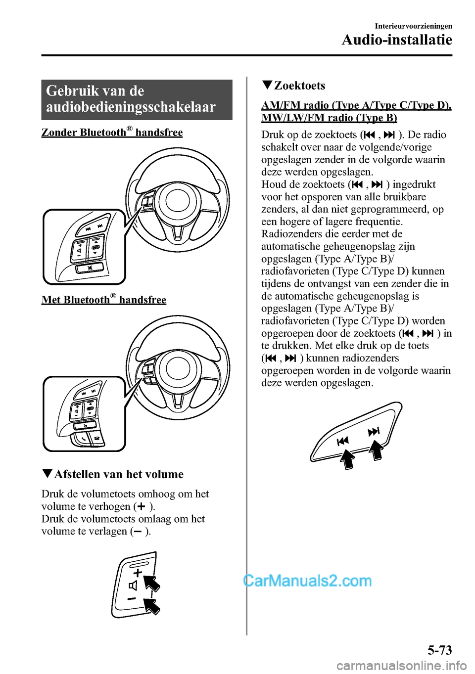 MAZDA MODEL CX-5 2016 Handleiding (in Dutch) Gebruik van de
audiobedieningsschakelaar
Zonder Bluetooth®handsfree
Met Bluetooth®handsfree
qAfstellen van het volume
Druk de volumetoets omhoog om het
volume te verhogen (
).
Druk de volumetoets om MAZDA MODEL CX-5 2016 Handleiding (in Dutch) Gebruik van de
audiobedieningsschakelaar
Zonder Bluetooth®handsfree
Met Bluetooth®handsfree
qAfstellen van het volume
Druk de volumetoets omhoog om het
volume te verhogen (
).
Druk de volumetoets om