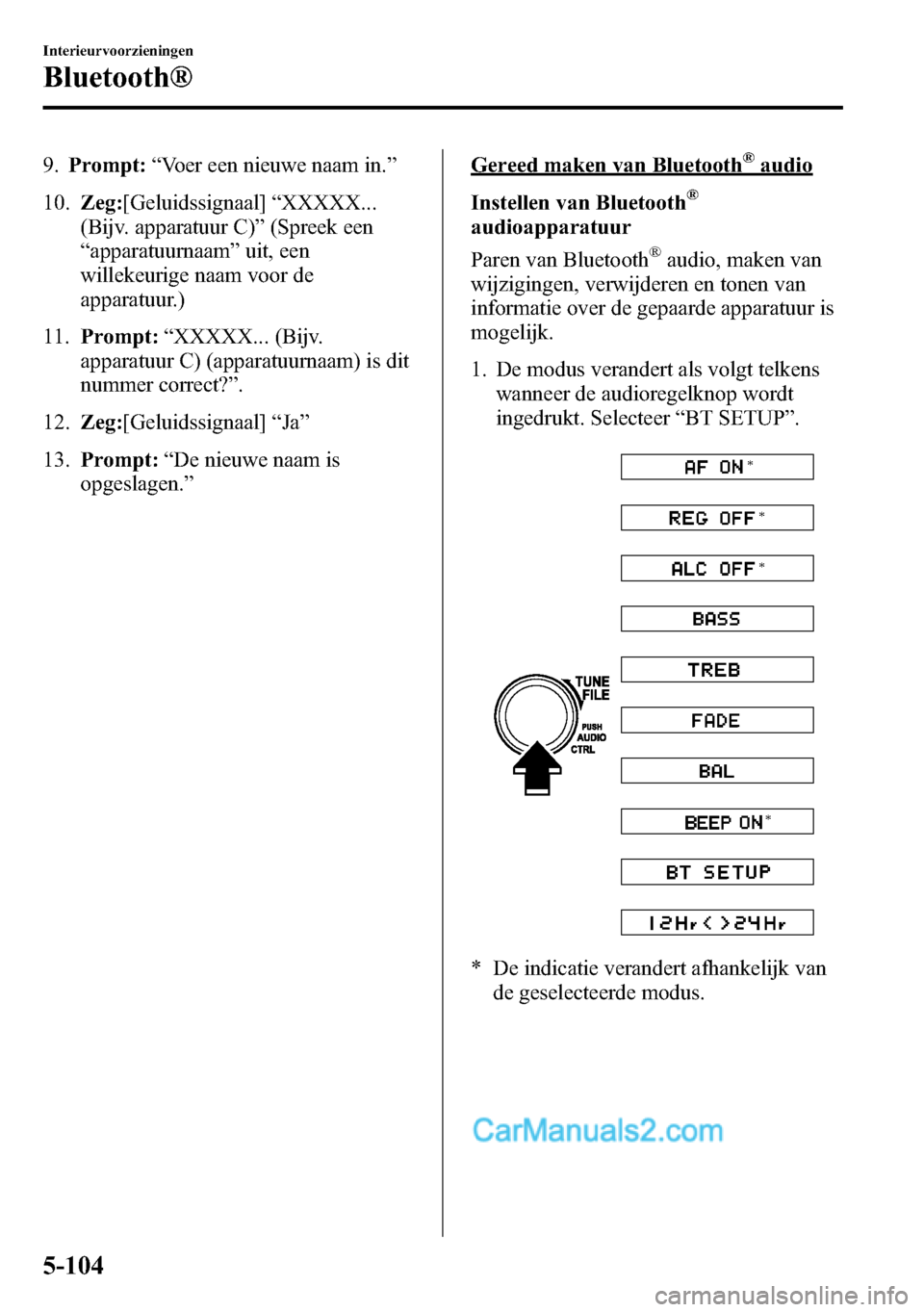 MAZDA MODEL CX-5 2016  Handleiding (in Dutch) 9.Prompt:“Voer een nieuwe naam in.”
10.Zeg:[Geluidssignaal]“XXXXX...
(Bijv. apparatuur C)”(Spreek een
“apparatuurnaam”uit, een
willekeurige naam voor de
apparatuur.)
11.Prompt:“XXXXX... 