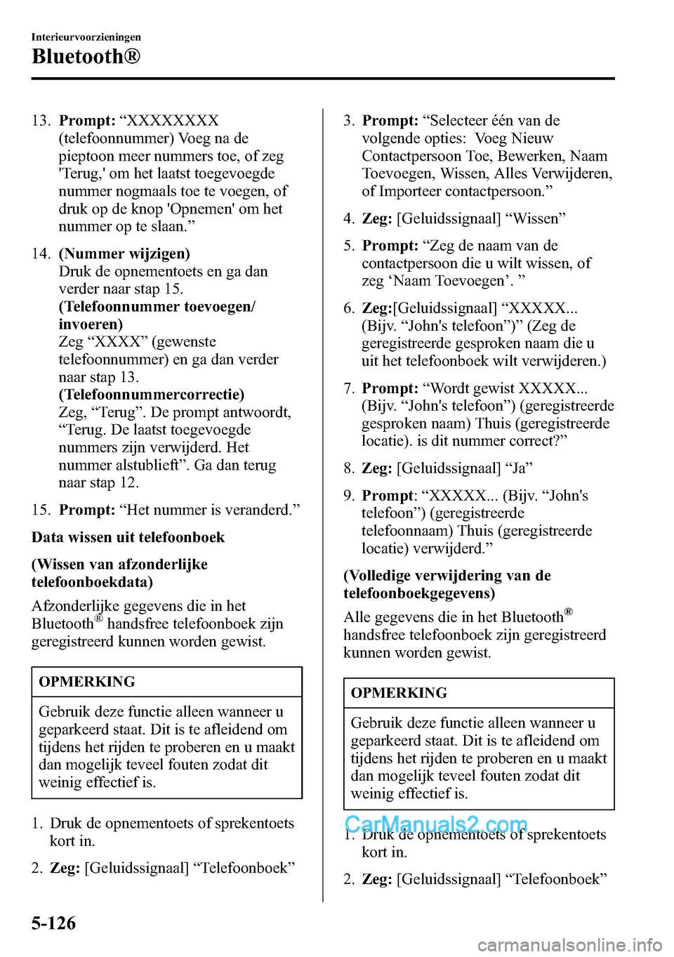 MAZDA MODEL CX-5 2016 Handleiding (in Dutch) 13.Prompt:“XXXXXXXX
(telefoonnummer) Voeg na de
pieptoon meer nummers toe, of zeg
Terug, om het laatst toegevoegde
nummer nogmaals toe te voegen, of
druk op de knop Opnemen om het
nummer op te s MAZDA MODEL CX-5 2016 Handleiding (in Dutch) 13.Prompt:“XXXXXXXX
(telefoonnummer) Voeg na de
pieptoon meer nummers toe, of zeg
Terug, om het laatst toegevoegde
nummer nogmaals toe te voegen, of
druk op de knop Opnemen om het
nummer op te s