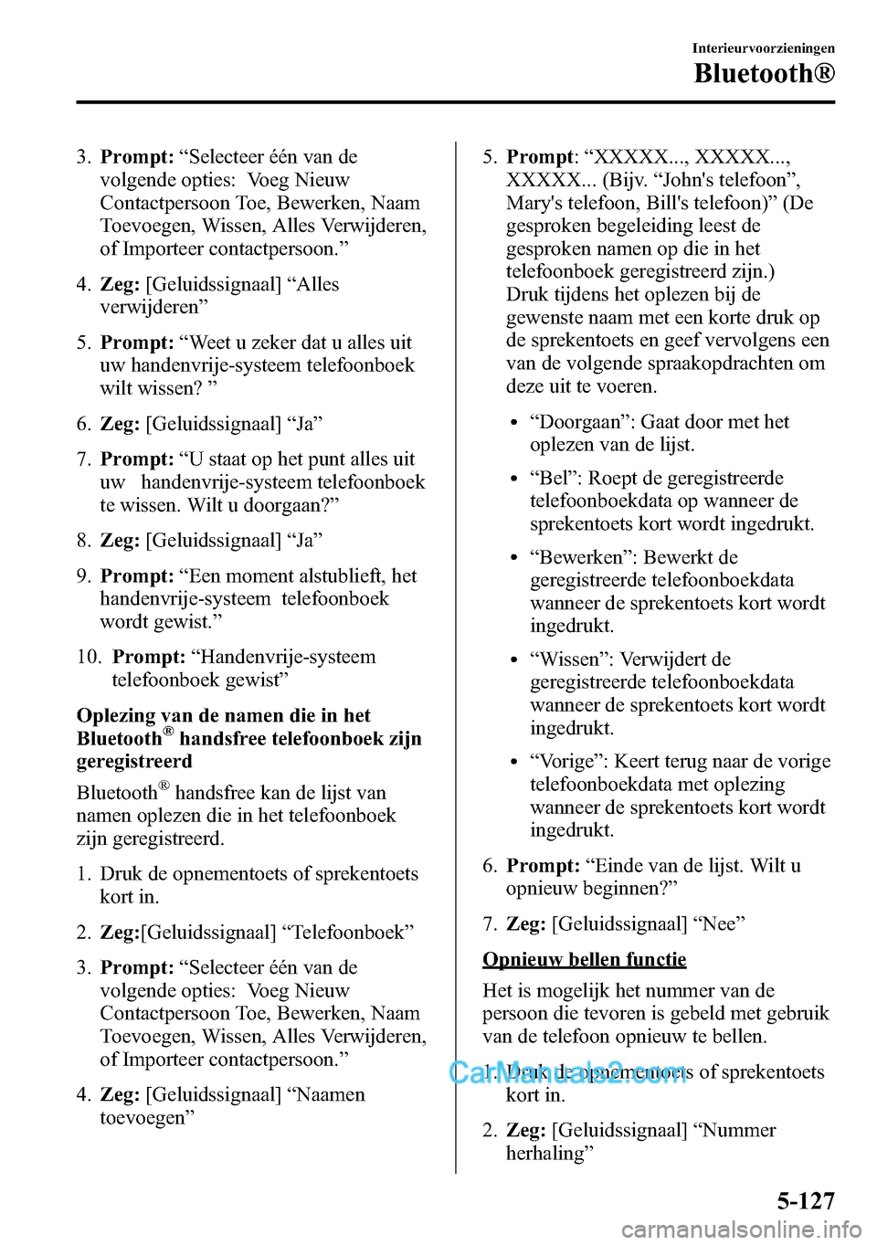 MAZDA MODEL CX-5 2016  Handleiding (in Dutch) 3.Prompt:“Selecteer één van de
volgende opties: Voeg Nieuw
Contactpersoon Toe, Bewerken, Naam
Toevoegen, Wissen, Alles Verwijderen,
of Importeer contactpersoon.”
4.Zeg:[Geluidssignaal]“Alles
v