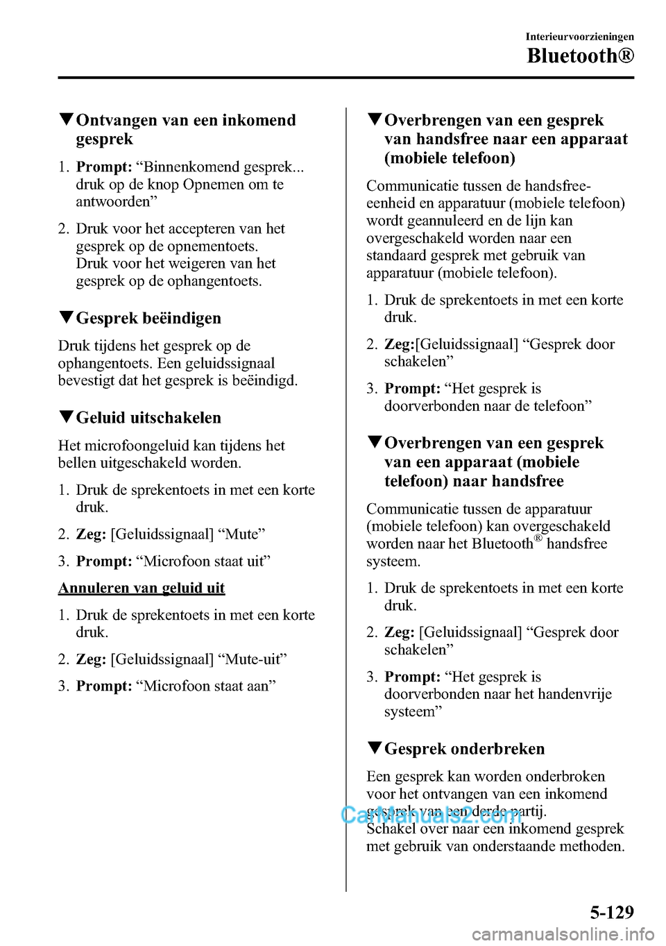 MAZDA MODEL CX-5 2016 Handleiding (in Dutch) qOntvangen van een inkomend
gesprek
1.Prompt:“Binnenkomend gesprek...
druk op de knop Opnemen om te
antwoorden”
2. Druk voor het accepteren van het
gesprek op de opnementoets.
Druk voor het weiger MAZDA MODEL CX-5 2016 Handleiding (in Dutch) qOntvangen van een inkomend
gesprek
1.Prompt:“Binnenkomend gesprek...
druk op de knop Opnemen om te
antwoorden”
2. Druk voor het accepteren van het
gesprek op de opnementoets.
Druk voor het weiger