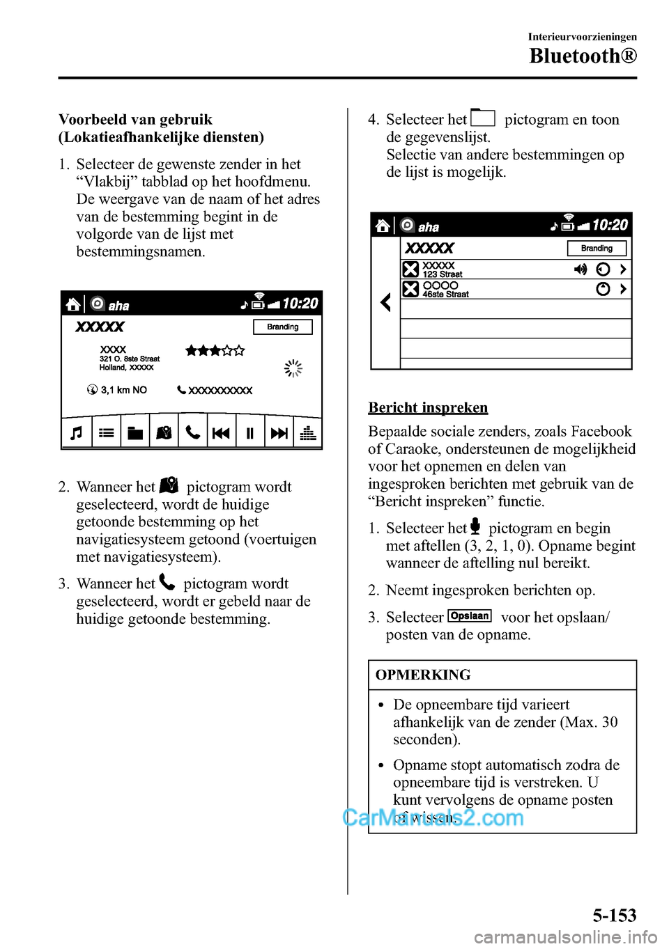 MAZDA MODEL CX-5 2016  Handleiding (in Dutch) Voorbeeld van gebruik
(Lokatieafhankelijke diensten)
1. Selecteer de gewenste zender in het
“Vlakbij”tabblad op het hoofdmenu.
De weergave van de naam of het adres
van de bestemming begint in de
v