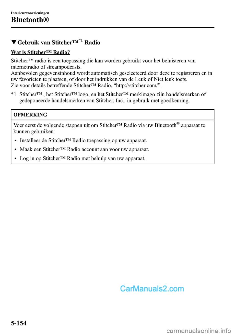 MAZDA MODEL CX-5 2016 Handleiding (in Dutch) qGebruik van Stitcher™*1Radio
Wat is Stitcher™Radio?
Stitcher™radio is een toepassing die kan worden gebruikt voor het beluisteren van
internetradio of streampodcasts.
Aanbevolen gegevensinhoud MAZDA MODEL CX-5 2016 Handleiding (in Dutch) qGebruik van Stitcher™*1Radio
Wat is Stitcher™Radio?
Stitcher™radio is een toepassing die kan worden gebruikt voor het beluisteren van
internetradio of streampodcasts.
Aanbevolen gegevensinhoud