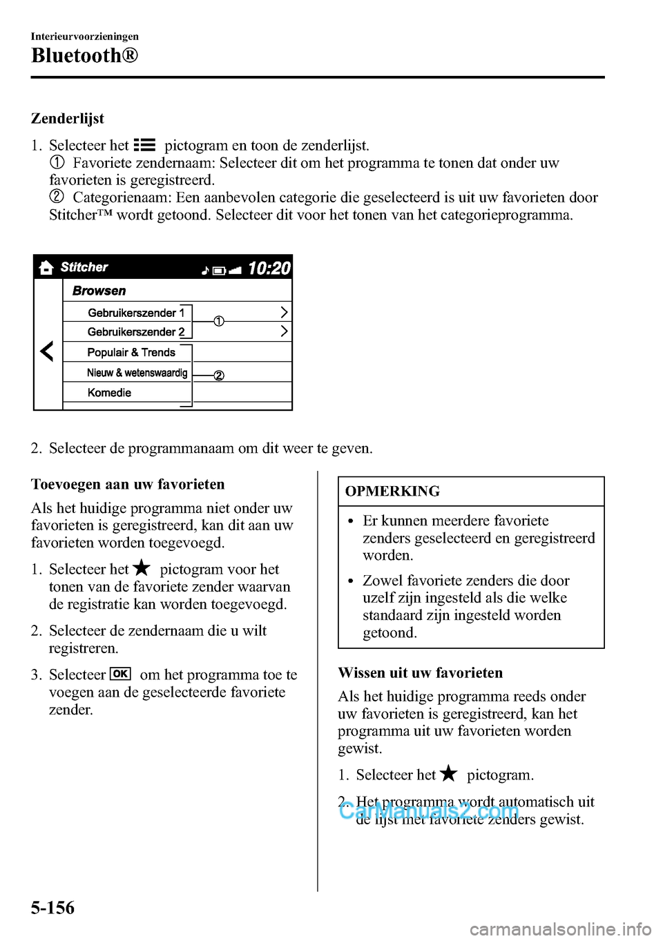 MAZDA MODEL CX-5 2016  Handleiding (in Dutch) Zenderlijst
1. Selecteer het
pictogram en toon de zenderlijst.
Favoriete zendernaam: Selecteer dit om het programma te tonen dat onder uw
favorieten is geregistreerd.
Categorienaam: Een aanbevolen cat