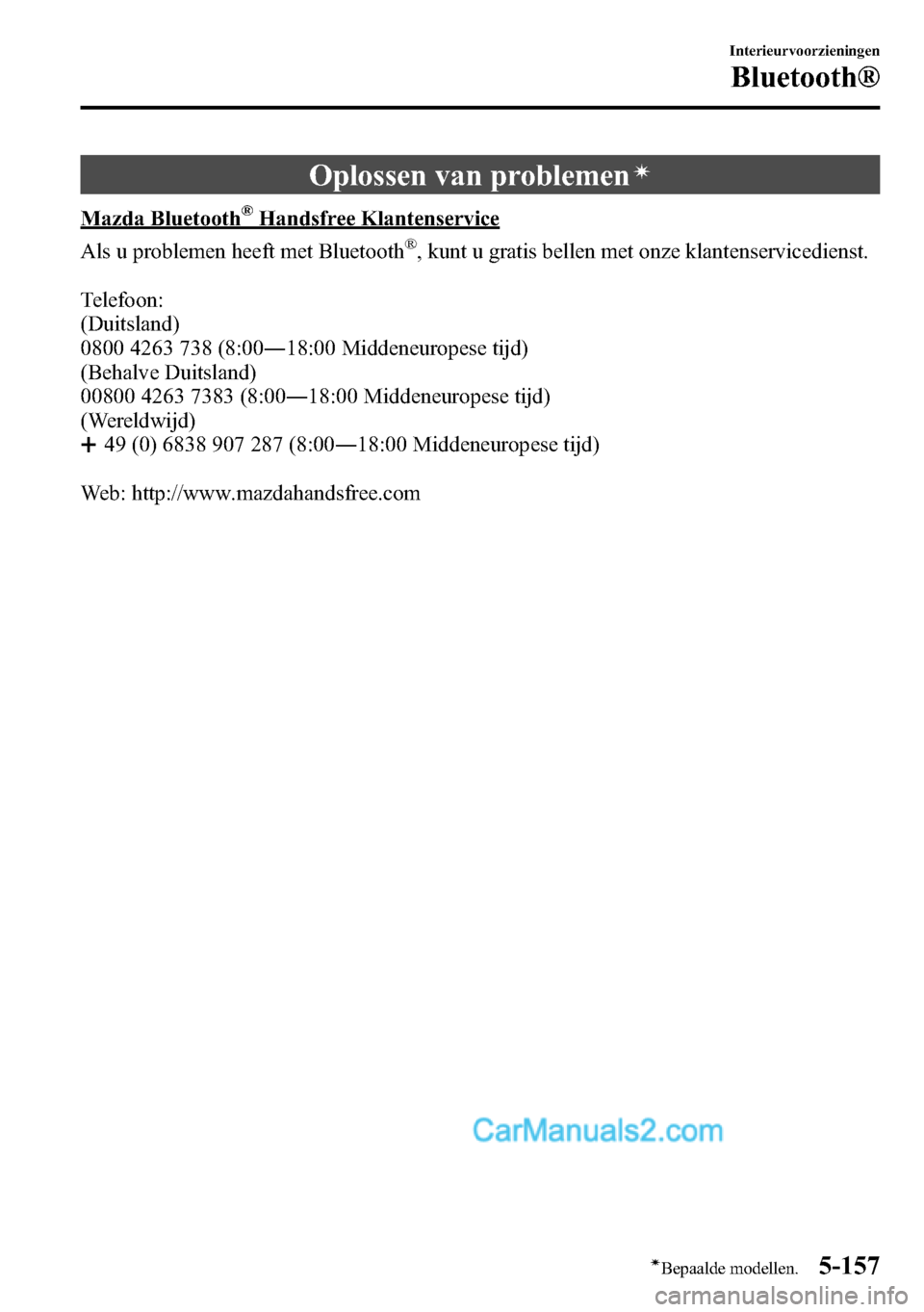 MAZDA MODEL CX-5 2016  Handleiding (in Dutch) Oplossen van problemení
Mazda Bluetooth®Handsfree Klantenservice
Als u problemen heeft met Bluetooth
®, kunt u gratis bellen met onze klantenservicedienst.
Telefoon:
(Duitsland)
0800 4263 738 (8:00