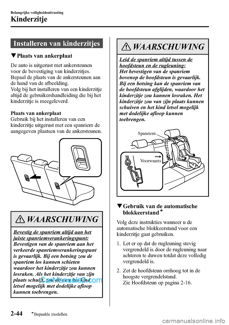 MAZDA MODEL CX-5 2016  Handleiding (in Dutch) Installeren van kinderzitjes
qPlaats van ankerplaat
De auto is uitgerust met ankersteunen
voor de bevestiging van kinderzitjes.
Bepaal de plaats van de ankersteunen aan
de hand van de afbeelding.
Volg