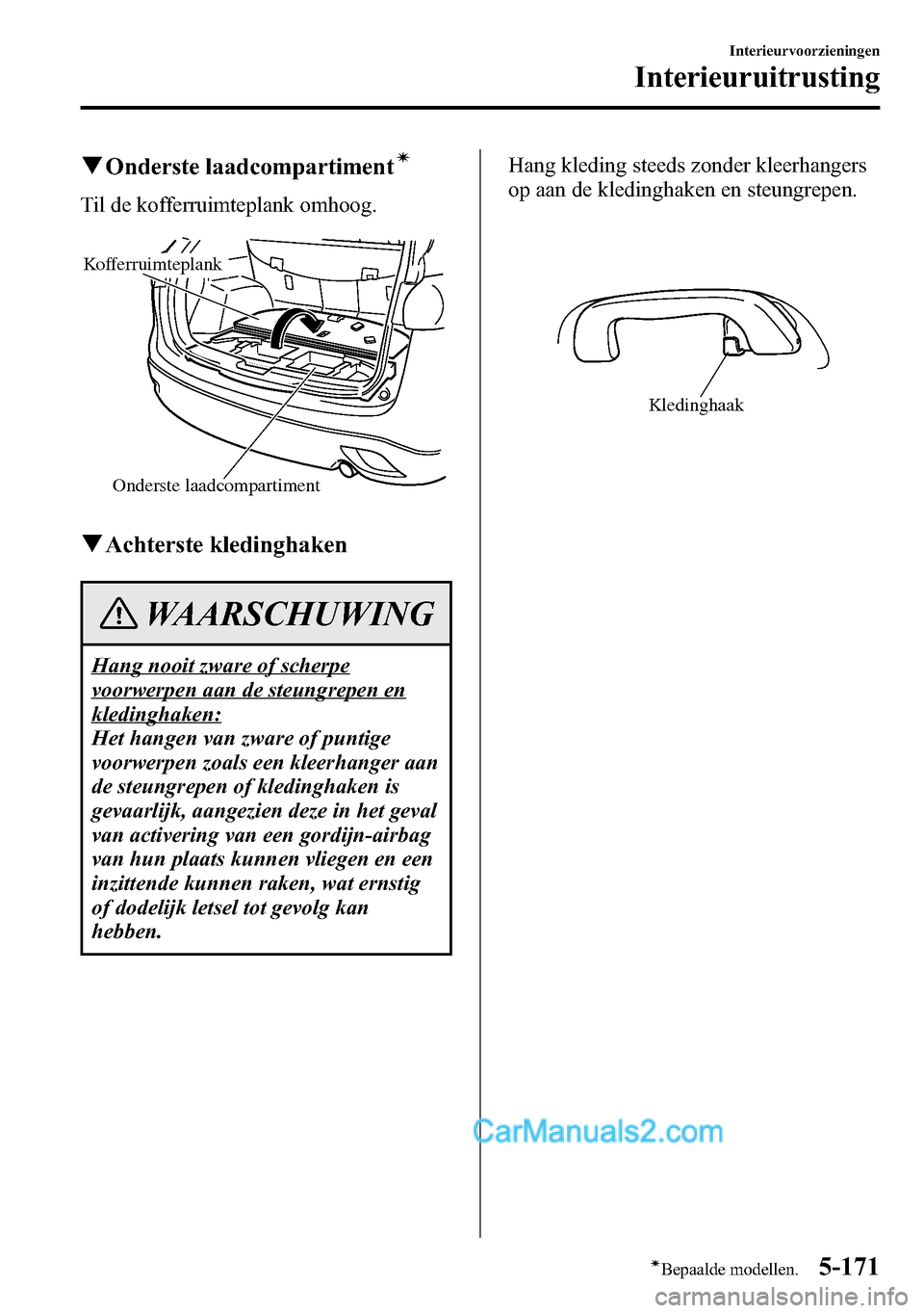 MAZDA MODEL CX-5 2016  Handleiding (in Dutch) qOnderste laadcompartimentí
Til de kofferruimteplank omhoog.
Onderste laadcompartiment
Kofferruimteplank
qAchterste kledinghaken
WAARSCHUWING
Hang nooit zware of scherpe
voorwerpen aan de steungrepen