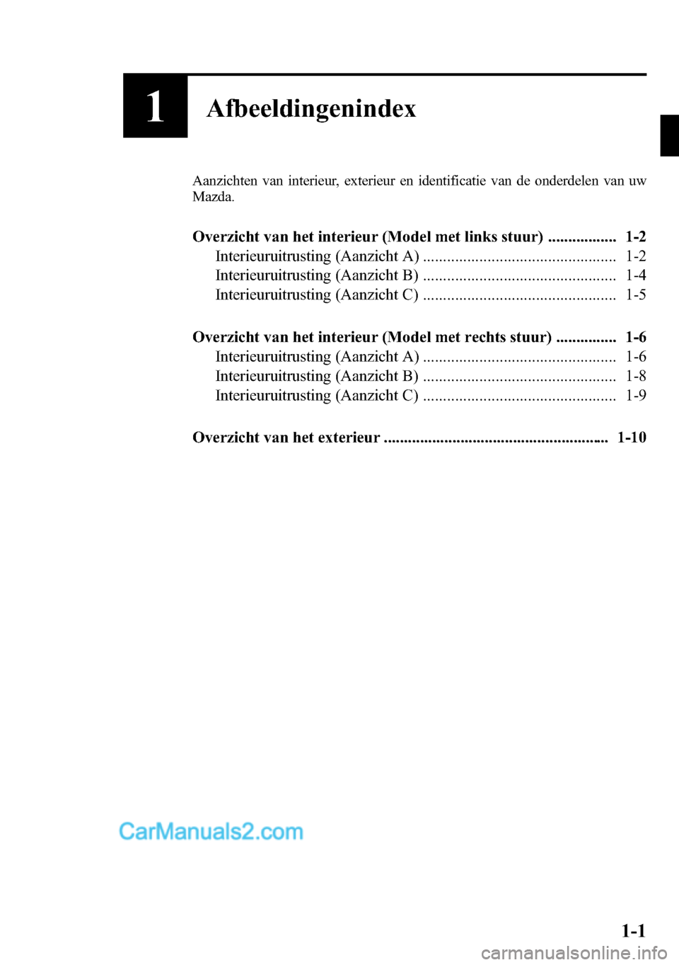 MAZDA MODEL CX-5 2016  Handleiding (in Dutch) 1Afbeeldingenindex
Aanzichten van interieur, exterieur en identificatie van de onderdelen van uw
Mazda.
Overzicht van het interieur (Model met links stuur) ................. 1-2
Interieuruitrusting (A