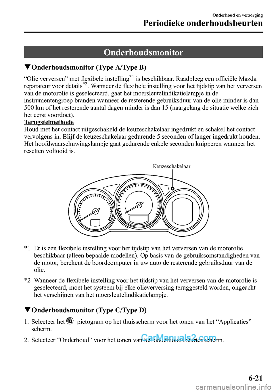 MAZDA MODEL CX-5 2016  Handleiding (in Dutch) Onderhoudsmonitor
qOnderhoudsmonitor (Type A/Type B)
“Olie verversen”met flexibele instelling*1is beschikbaar. Raadpleeg een officiële Mazda
reparateur voor details*2. Wanneer de flexibele instel